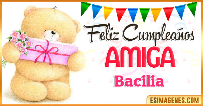 Feliz cumpleaños Amiga Bacilia