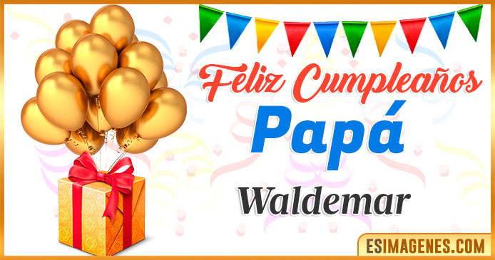 Feliz Cumpleaños Papá Waldemar