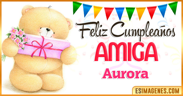 Feliz cumpleaños Amiga Aurora