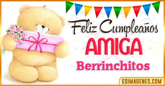 Feliz cumpleaños Amiga Berrinchitos