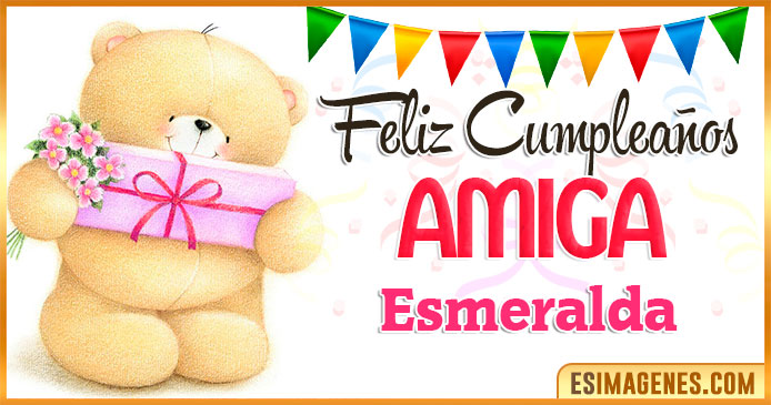 Feliz cumpleaños Amiga Esmeralda