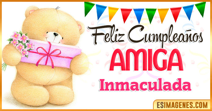 Feliz cumpleaños Amiga Inmaculada
