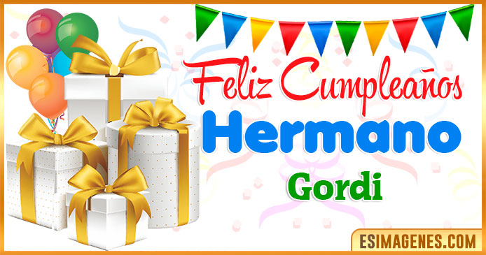 Feliz Cumpleaños Hermano Gordi