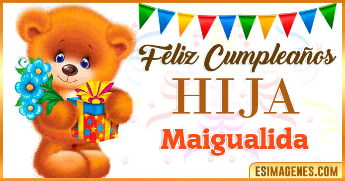 Feliz Cumpleaños Hija Maigualida