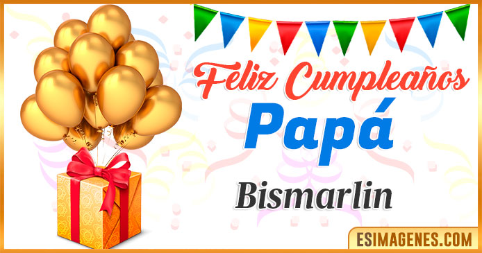 Feliz Cumpleaños Papá Bismarlin