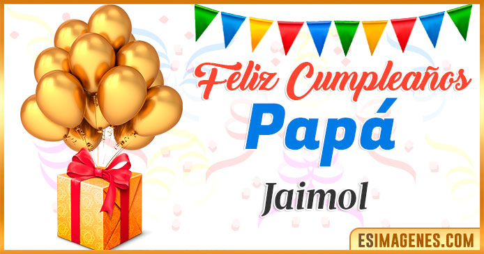 Feliz Cumpleaños Papá Jaimol