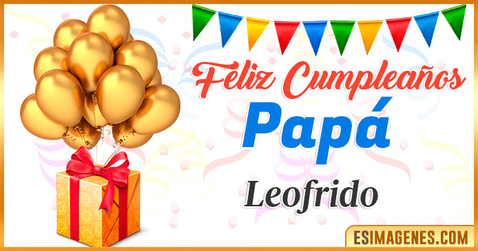 Feliz Cumpleaños Papá Leofrido