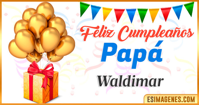 Feliz Cumpleaños Papá Waldimar