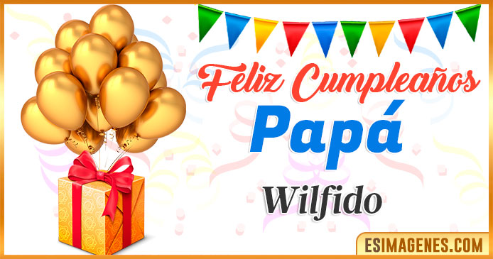 Feliz Cumpleaños Papá Wilfido