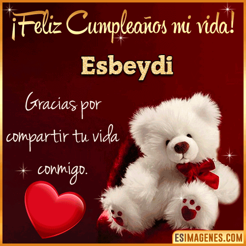 Feliz cumpleaños amor de mi vida  Esbeydi