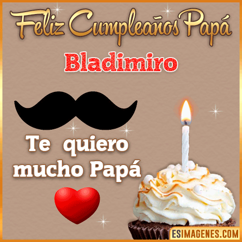 Feliz Cumpleaños Papá  Bladimiro