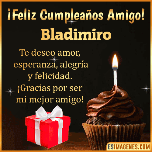 Te deseo Feliz Cumpleaños amigo  Bladimiro