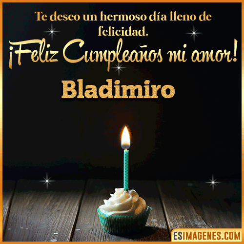 Te deseo feliz cumpleaños mi amor  Bladimiro